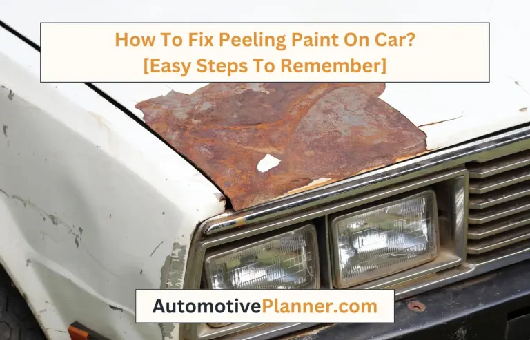 How To Fix Peeling Paint On Car? [Easy Steps To Remember]