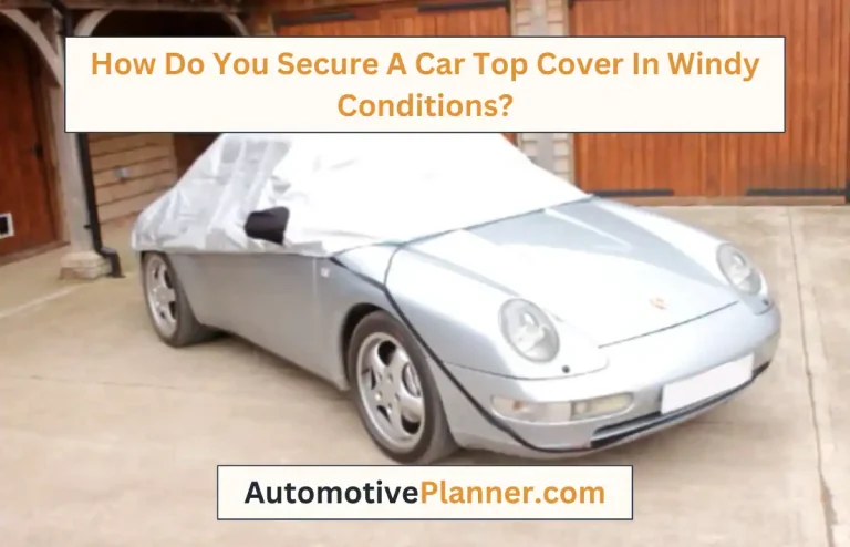 How Do You Secure A Car Top Cover In Windy Conditions?