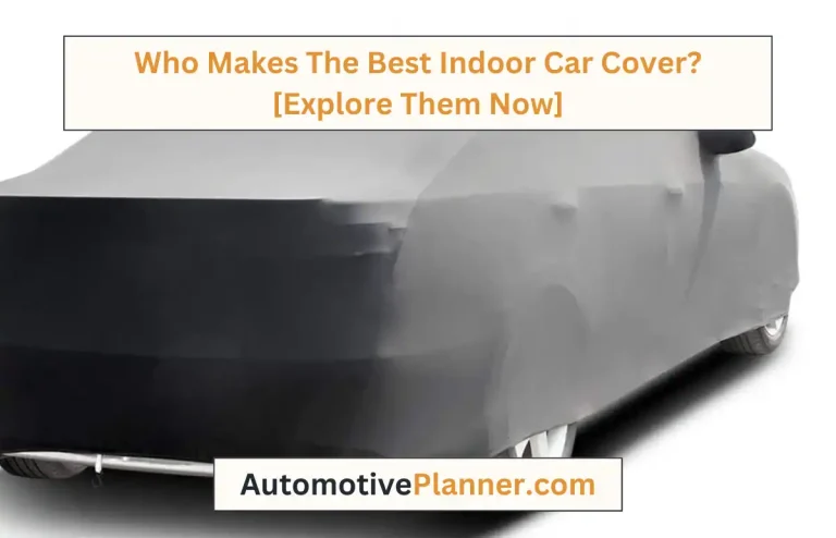 Who Makes The Best Indoor Car Cover? [Explore Them Now]